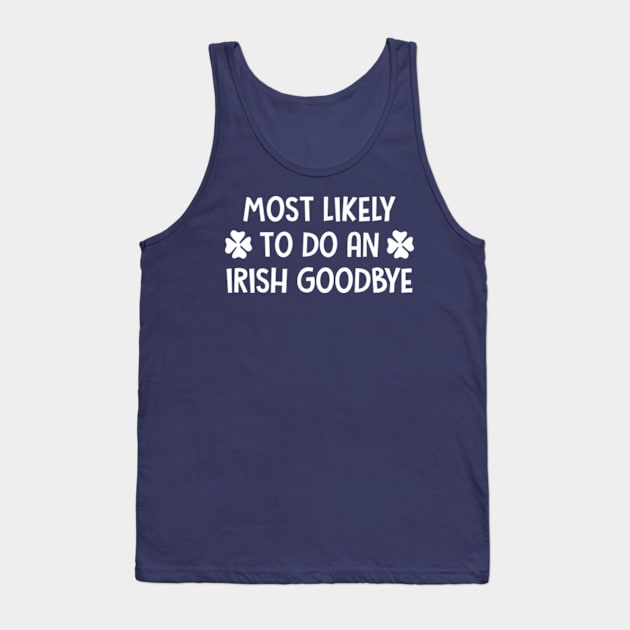 St Patrick's Day - Most Likely To Do An Irish Goodbye Tank Top by elegantelite